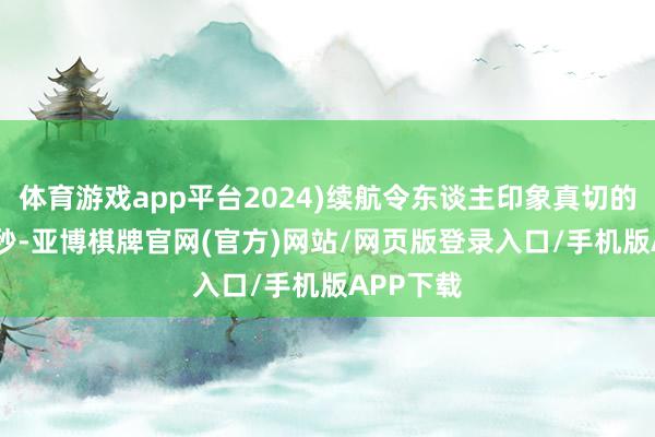体育游戏app平台2024)续航令东谈主印象真切的20分46秒-亚博棋牌官网(官方)网站/网页版登录入口/手机版APP下载