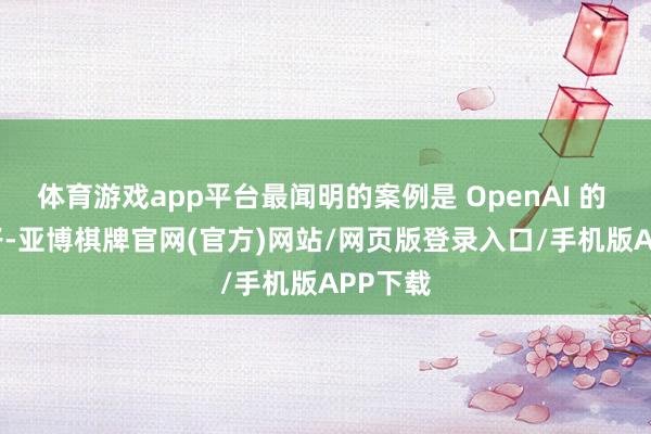 体育游戏app平台最闻明的案例是 OpenAI 的 o1 模子-亚博棋牌官网(官方)网站/网页版登录入口/手机版APP下载